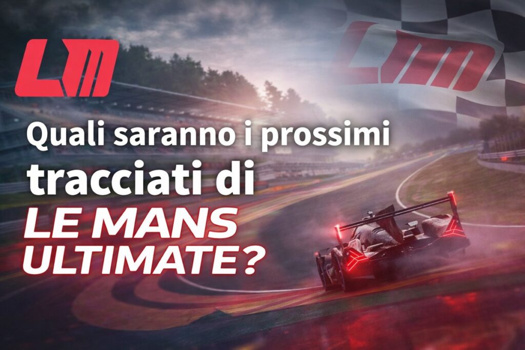 Le Mans Ultimate: tutti i tracciati ufficiali (e le nostre ipotesi per il 2026)